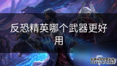 反恐精英哪个武器更好用